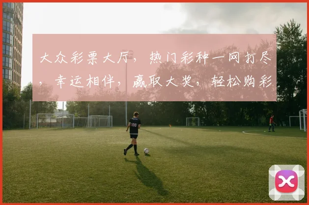 大众彩票大厅，热门彩种一网打尽，幸运相伴，赢取大奖，轻松购彩三步走